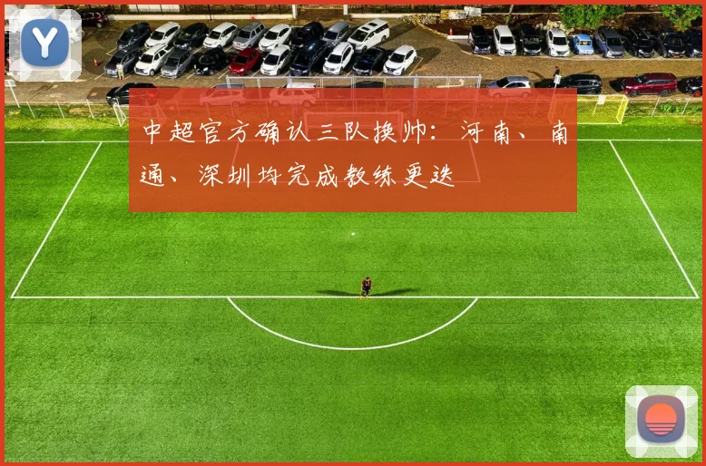 中超官方确认三队换帅：河南、南通、深圳均完成教练更迭